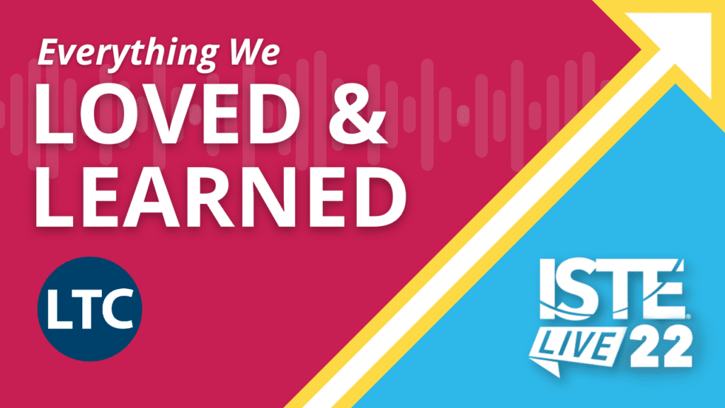 Everything We Loved & Learned at ISTELive 22